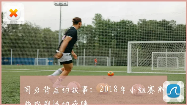同分背后的故事：2018年小组赛那些戏剧性的夜晚