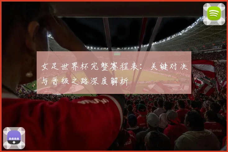 女足世界杯完整赛程表：关键对决与晋级之路深度解析