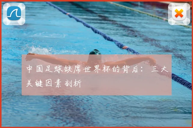 中国足球缺席世界杯的背后：三大关键因素剖析